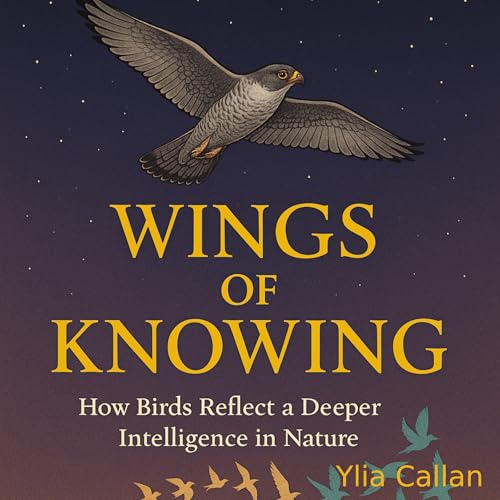 Wings of Knowing: How Birds Reflect a Deeper Intelligence in Nature (Kindle Edition)
