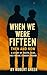 When We Were Fifteen: A Sto...