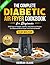The Complete Diabetic Air Fryer Cookbook for Beginners: 2100 Days of Simple, Healthy, and Delicious Recipes for Balanced Blood Sugar and Optimal Health | 60-Day Meal Plan Included
