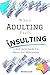 When Adulting Feels Insulting by Peter Guse