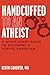 Handcuffed To An Atheist: A...