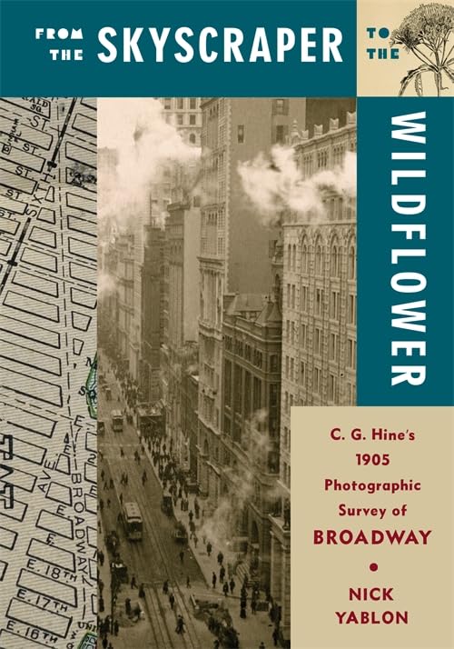From the Skyscraper to the Wildflower: C. G. Hine's 1905 Photographic Survey of Broadway (Paperback)
