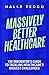 Massively Better Healthcare: The Innovator's Guide to Tackling Healthcare's Biggest Challenges