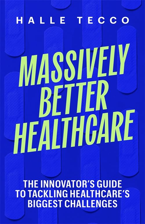 Massively Better Healthcare: The Innovator's Guide to Tackling Healthcare's Biggest Challenges (Hardcover)