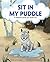 Sit in my Puddle by Erin Legault