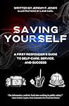 Saving Yourself: A First Responder’s Guide to Self-Care, Service, and Success