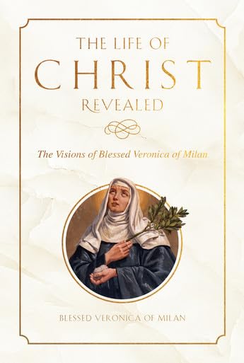 The Life of Christ Revealed: The Visions of Blessed Veronica of Milan (Hardcover)