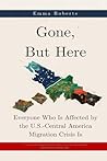 Gone, But Here: Everyone Who Is Affected by the U.S.-Central America Migration Crisis Is