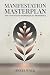 Manifestation Masterplan: The Step-by-Step Workbook to Abundance, Law of Attraction, Daily Practices, and Journaling to Manifest Your Dreams