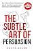 The Subtle Art of Persuasio...