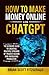 How to Make Money Online with ChatGPT: The Ultimate Guide to Creating Multiple Streams of Passive Income and Increasing Productivity