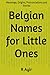 Belgian Names for Little Ones by R Ayir