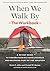 When We Walk By: The Workbo...