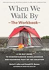 When We Walk By: The Workbook: A 30-Day Guide to Understanding Homelessness and Becoming Part of the Solution--For Individuals, schools, book clubs, and communities When We Walk By: The Workbook: A 30-Day Guide to Understanding Homelessness and Becoming Part of the Solution--For Individuals, schools, book clubs, and communities