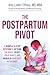The Postpartum Pivot: A Simple 3-Step System to Rethink the Rules, Reset Your Habits, and Rebuild Your Body After Baby