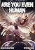 Are You Even Human: Volume 2