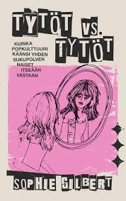 Tytöt vs. tytöt – Kuinka popkulttuuri käänsi yhden sukupolven naiset itseään vastaan