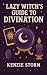The Lazy Witches Guide to Divination by Kenzie Storm