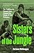 Sisters of the Jungle: The Trailblazing Women Who Shaped the Study of Wild Primates