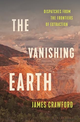 The Vanishing Earth: Dispatches from the Frontiers of Extraction (Hardcover)