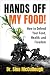 Hands Off My Food! (Updated and Revised Edition): How to Defend Your Food, Health, and Freedom