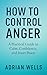 How to Control Anger: A Pra...
