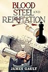 Blood, Steel and Reputation by James    Gault