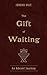 The Gift of Waiting: An Adv...