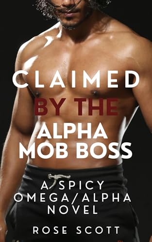 Claimed by the Alpha Mob Boss : Hot Spicy Smut Omega Alpha Omegaverse Mafia Sexy Story (Kindle Edition)