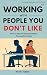 Working with People You Don’t Like by Ryan Flores