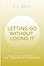 Letting Go Without Losing It by C.J. Ellis