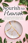 Book cover for Nourish to Flourish: Reclaiming God's Design for Our Food, Weight, and Body Image