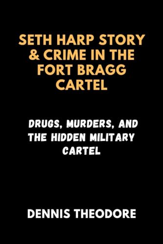 SETH HARP STORY & CRIME IN THE FORT BRAGG CARTEL: Drugs, Murders, and the Hidden Military Cartel (Paperback)