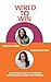 Wired To Win: A Masterclass In Winning Strategies From Top Experts