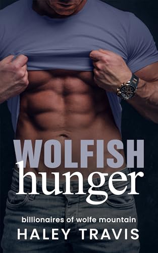 Wolfish Hunger: Steamy, Small Town, Mountain Main, Instalove Romance (Billionaires of Wolfe Mountain Book 3)