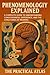 Phenomenology Explained: A Complete Guide to Understanding Consciousness, Experience, and the Structures of Meaning (Half Hour Help: Philosophy Series)