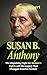 SUSAN B. ANTHONY: The Unyie...