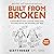 Built From Broken: A Science-Based Guide to Healing Painful Joints, Preventing Injuries, and Rebuilding Your Body