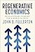 Regenerative Economics by John Fullerton