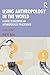Using Anthropology in the World: A Guide to Becoming an Anthropologist Practitioner