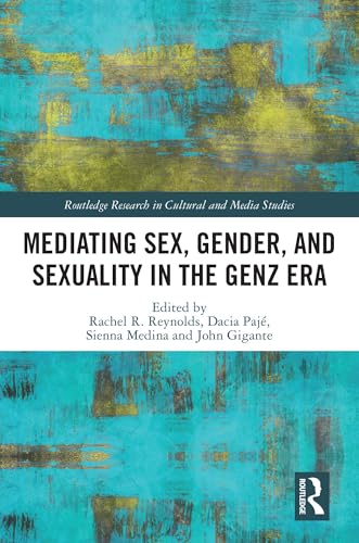 Mediating Sex, Gender, and Sexuality in the GenZ Era (Routledge Research in Cultural and Media Studies)