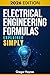 Electrical Engineering Formulas Explained Simply: A Beginner-Friendly Guide to Electrical Concepts, Formulas & Math Made Easy—with Clear Explanations, Step-by-Step Logic, and Real-World Applications