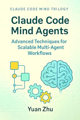 Claude Code Mind Agents: Advanced Techniques for Scalable Multi-Agent Workflows: Scaling Claude-Powered AI Systems for Complex Software Development, ... Intelligent Software Collaboration Book 2) (Kindle Edition)