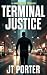 Terminal Justice by J.T. Porter Terminal Justice by J.T. Porter