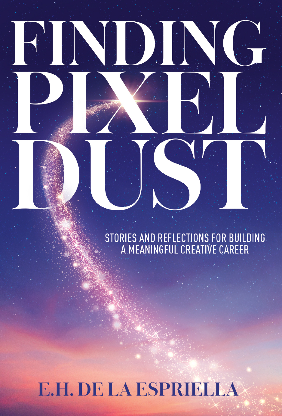 Finding Pixel Dust: Stories and Reflections for Building a Meaningful Creative Career