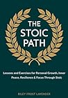 The Stoic Path: Lessons and Exercises for Personal Growth, Inner Peace, Resilience & Focus Through Stoic Wisdom The Stoic Path: Lessons and Exercises for Personal Growth, Inner Peace, Resilience & Focus Through Stoic Wisdom