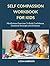 SELF COMPASSION WORKBOOK FOR KIDS by Lydia Harrison