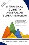 A PRACTICAL GUIDE TO AUSTRALIAN SUPERANNUATION: A Plain-English Guide to Maximising Your Contributions, Planning for Retirement, and Navigating Centrelink (Australian Super Guide Series) A PRACTICAL GUIDE TO AUSTRALIAN SUPERANNUATION: A Plain-English Guide to Maximising Your Contributions, Planning for Retirement, and Navigating Centrelink (Australian Super Guide Series)