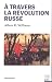 A TRAVERS LA RéVOLUTION RUSSE