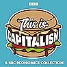 This Is Capitalism: A BBC Economics Collection This Is Capitalism: A BBC Economics Collection